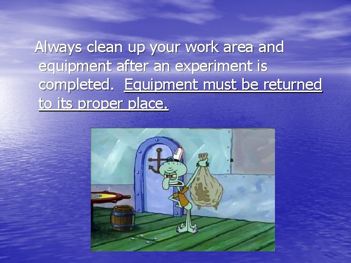 Always clean up your work area and equipment after an experiment is completed. Equipment