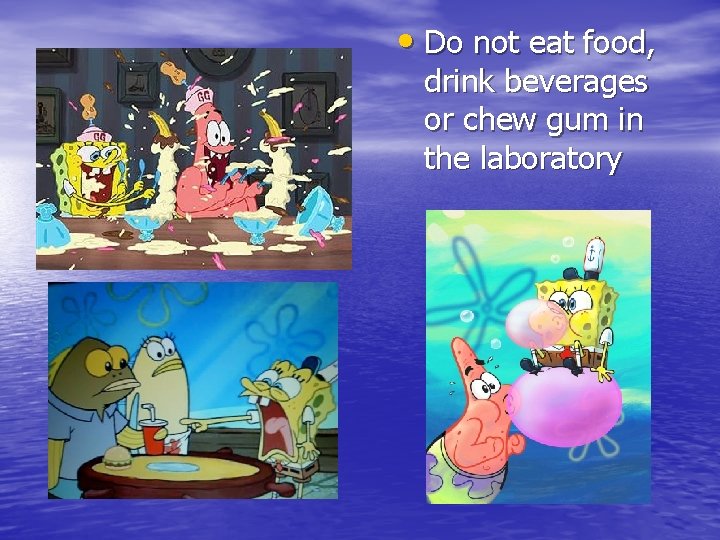  • Do not eat food, drink beverages or chew gum in the laboratory