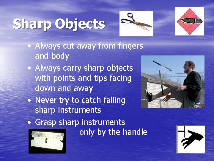 Sharp Objects • Always cut away from fingers and body • Always carry sharp