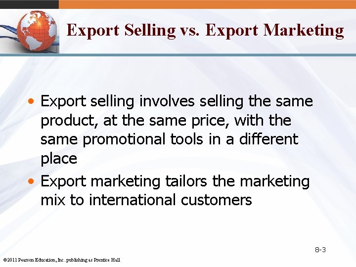 Export Selling vs. Export Marketing • Export selling involves selling the same product, at