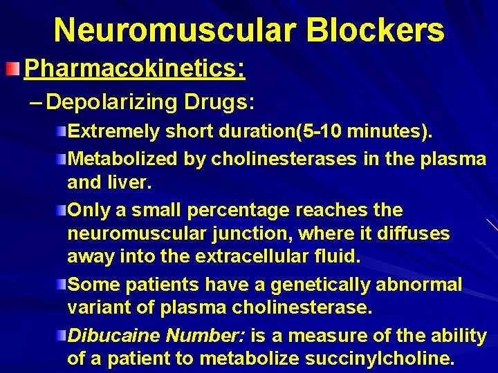 Neuromuscular Blockers Pharmacokinetics: – Depolarizing Drugs: Extremely short duration(5 -10 minutes). Metabolized by cholinesterases