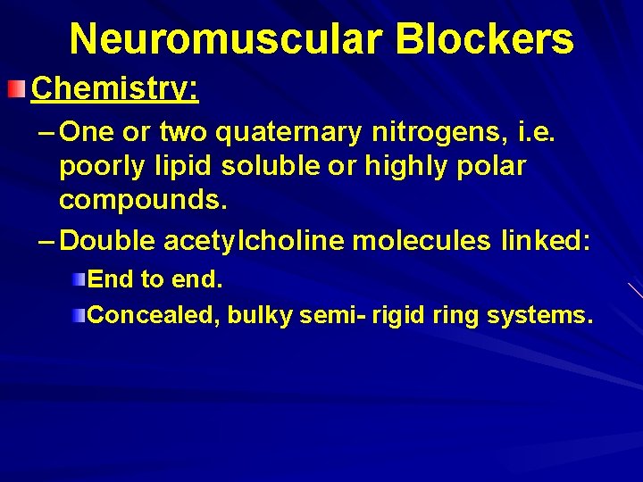 Neuromuscular Blockers Chemistry: – One or two quaternary nitrogens, i. e. poorly lipid soluble