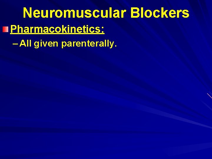 Neuromuscular Blockers Pharmacokinetics: – All given parenterally. 