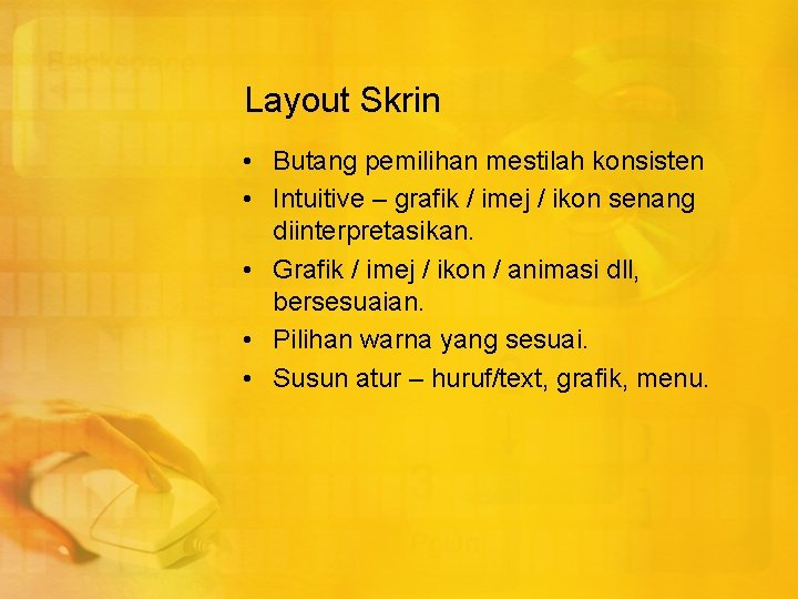 Layout Skrin • Butang pemilihan mestilah konsisten • Intuitive – grafik / imej /