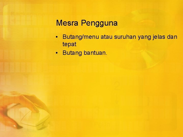 Mesra Pengguna • Butang/menu atau suruhan yang jelas dan tepat • Butang bantuan. 