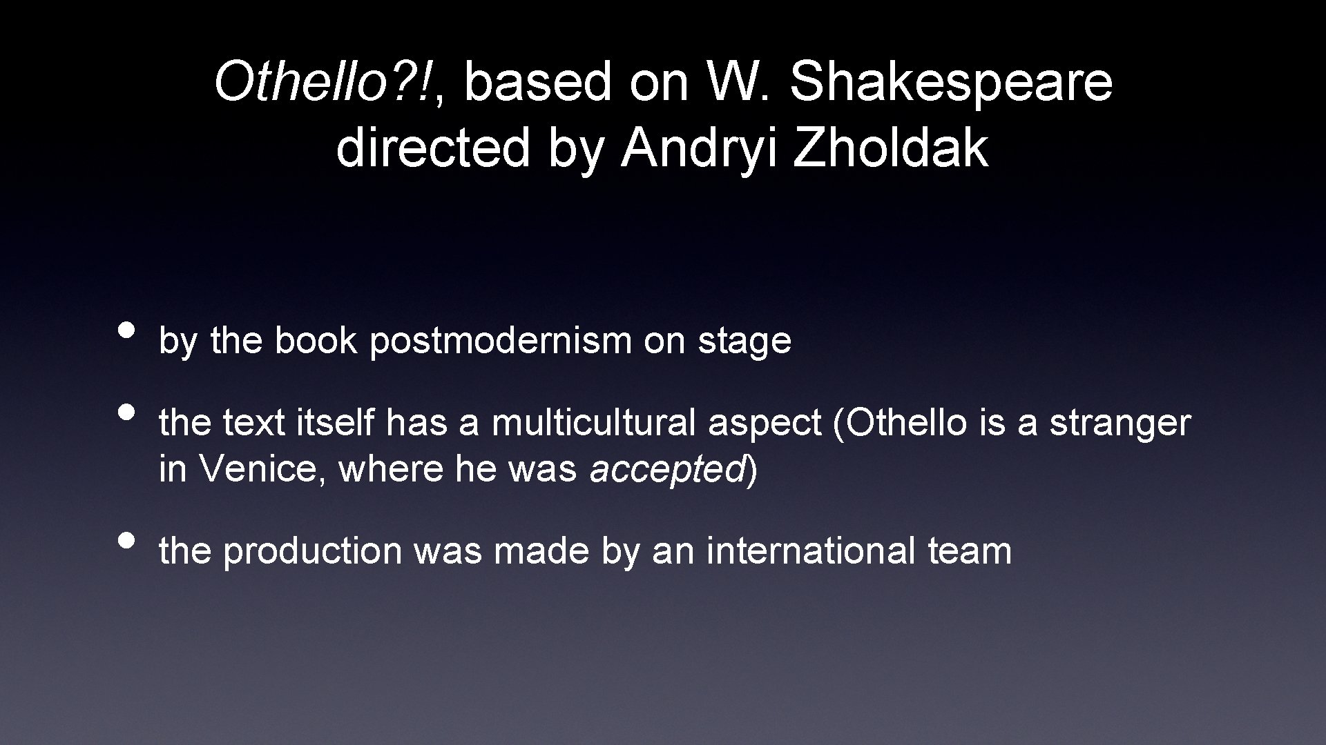 Othello? !, based on W. Shakespeare directed by Andryi Zholdak • • • by