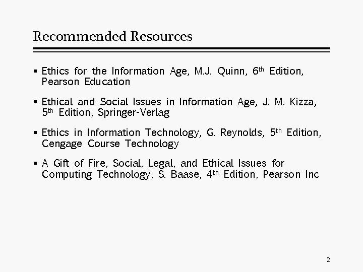 Recommended Resources § Ethics for the Information Age, M. J. Quinn, 6 th Edition,