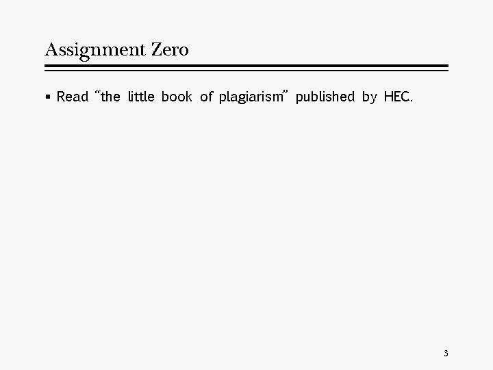 Assignment Zero § Read “the little book of plagiarism” published by HEC. 3 