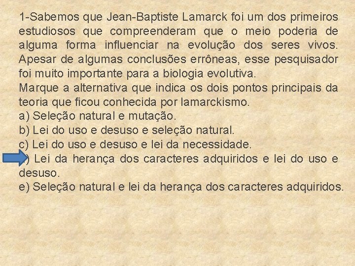 1 -Sabemos que Jean-Baptiste Lamarck foi um dos primeiros estudiosos que compreenderam que o