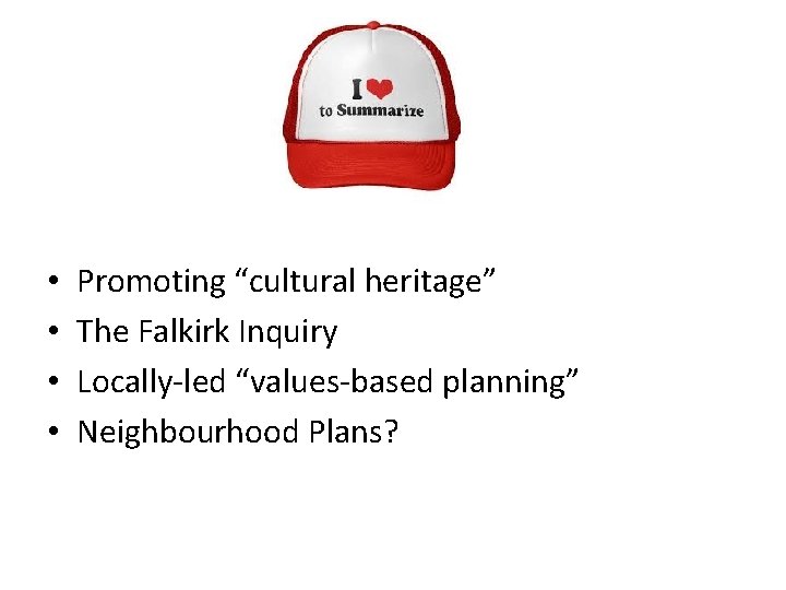  • • Promoting “cultural heritage” The Falkirk Inquiry Locally-led “values-based planning” Neighbourhood Plans?