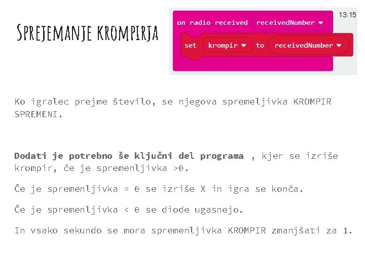 Sprejemanje krompirja 13. 15 Ko igralec prejme število, se njegova spremeljivka KROMPIR SPREMENI. Dodati