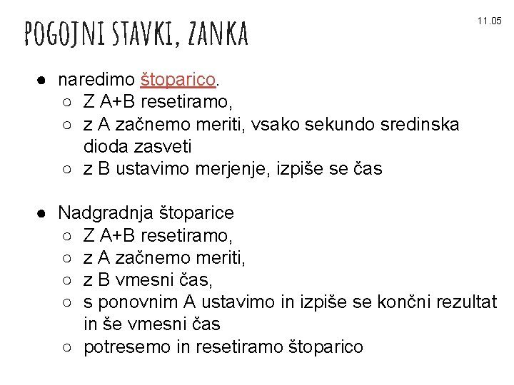 pogojni stavki, zanka 11. 05 ● naredimo štoparico. ○ Z A+B resetiramo, ○ z