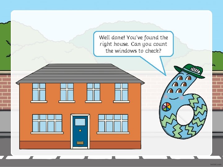 Well done! You’ve found the right house. Can you count the windows to check?