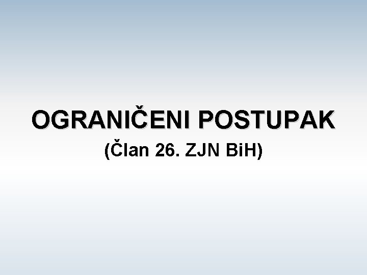 OGRANIČENI POSTUPAK (Član 26. ZJN Bi. H) 