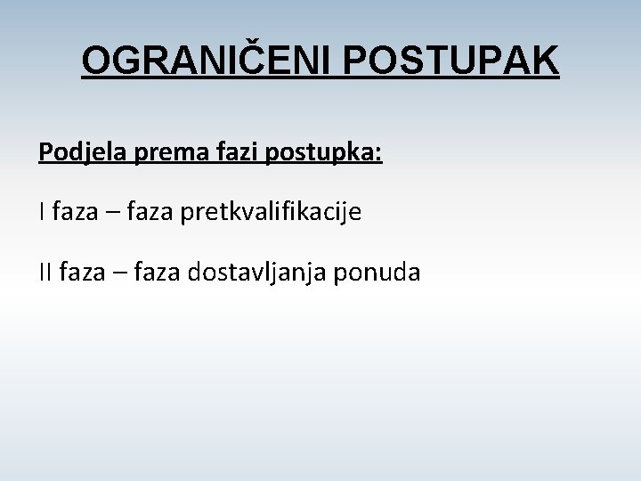 OGRANIČENI POSTUPAK Podjela prema fazi postupka: I faza – faza pretkvalifikacije II faza –
