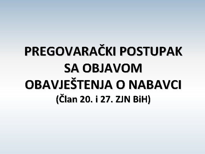 PREGOVARAČKI POSTUPAK SA OBJAVOM OBAVJEŠTENJA O NABAVCI (Član 20. i 27. ZJN Bi. H)