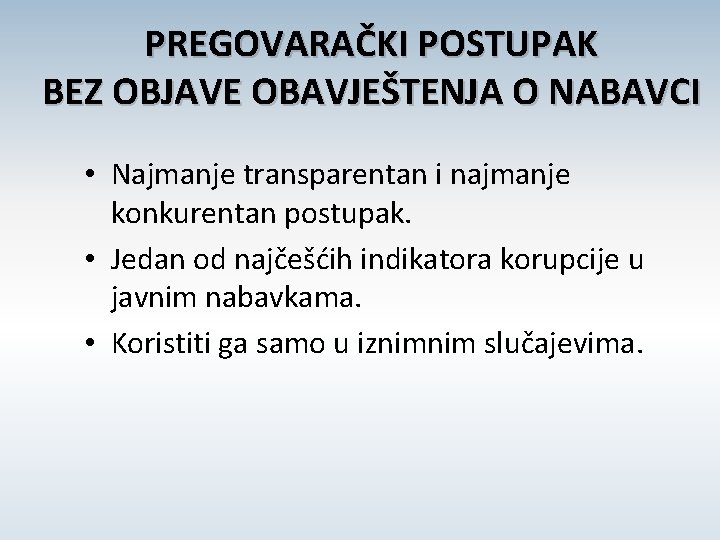 PREGOVARAČKI POSTUPAK BEZ OBJAVE OBAVJEŠTENJA O NABAVCI • Najmanje transparentan i najmanje konkurentan postupak.