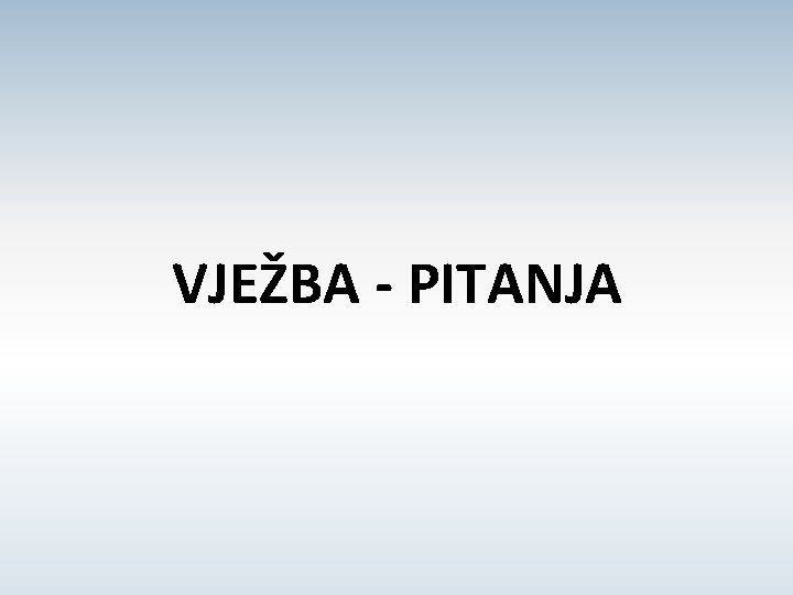 VJEŽBA - PITANJA 