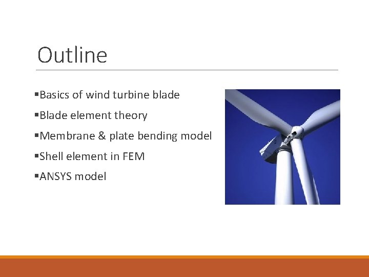 Outline §Basics of wind turbine blade §Blade element theory §Membrane & plate bending model