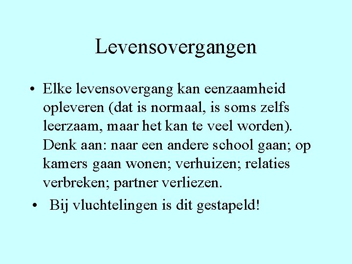 Levensovergangen • Elke levensovergang kan eenzaamheid opleveren (dat is normaal, is soms zelfs leerzaam,