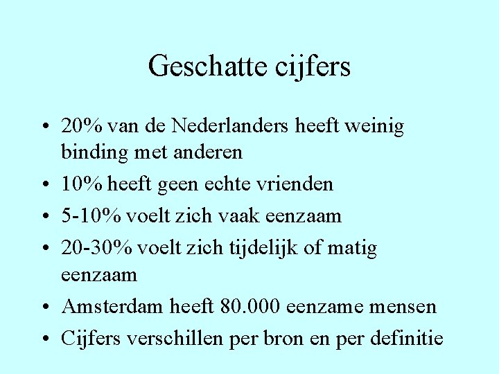 Geschatte cijfers • 20% van de Nederlanders heeft weinig binding met anderen • 10%