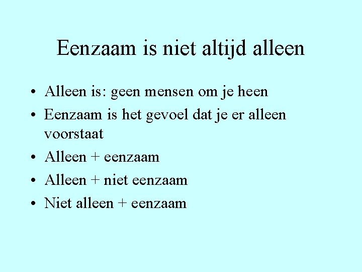 Eenzaam is niet altijd alleen • Alleen is: geen mensen om je heen •