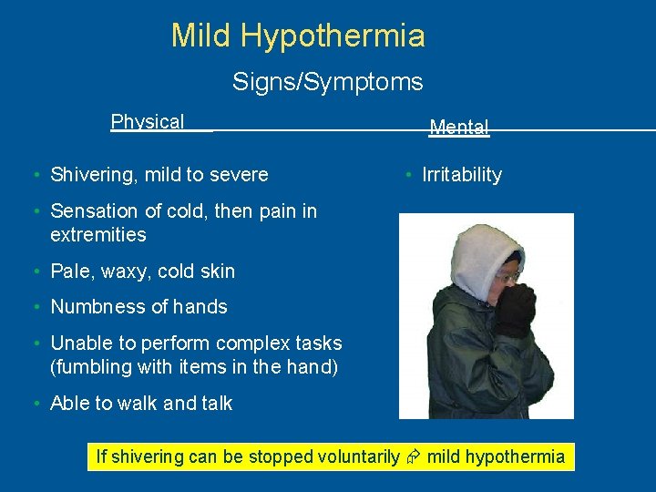 Mild Hypothermia Signs/Symptoms Physical Mental • Shivering, mild to severe • Irritability • Sensation