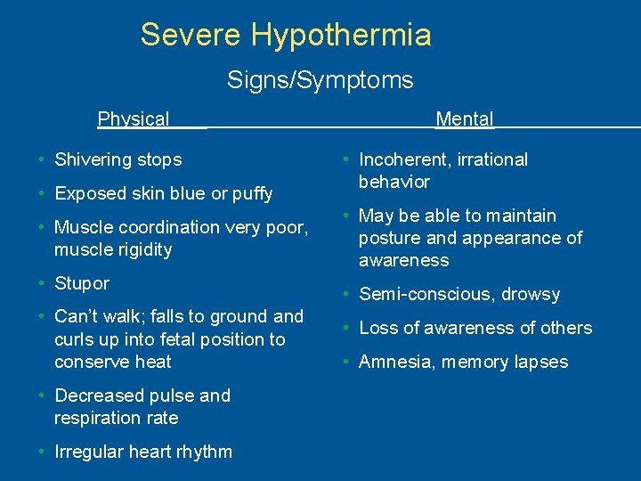 Severe Hypothermia Signs/Symptoms Physical • Shivering stops • Exposed skin blue or puffy •