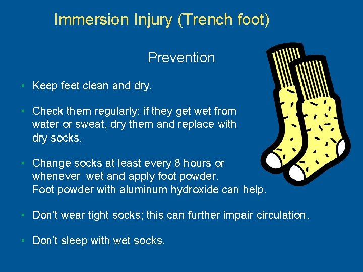 Immersion Injury (Trench foot) Prevention • Keep feet clean and dry. • Check them