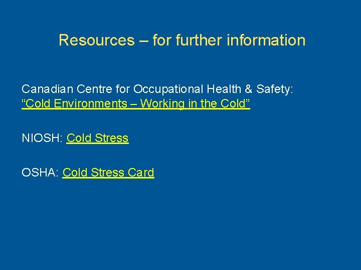 Resources – for further information Canadian Centre for Occupational Health & Safety: “Cold Environments
