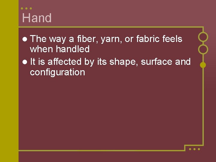 Hand l The way a fiber, yarn, or fabric feels when handled l It
