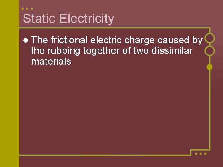 Static Electricity l The frictional electric charge caused by the rubbing together of two