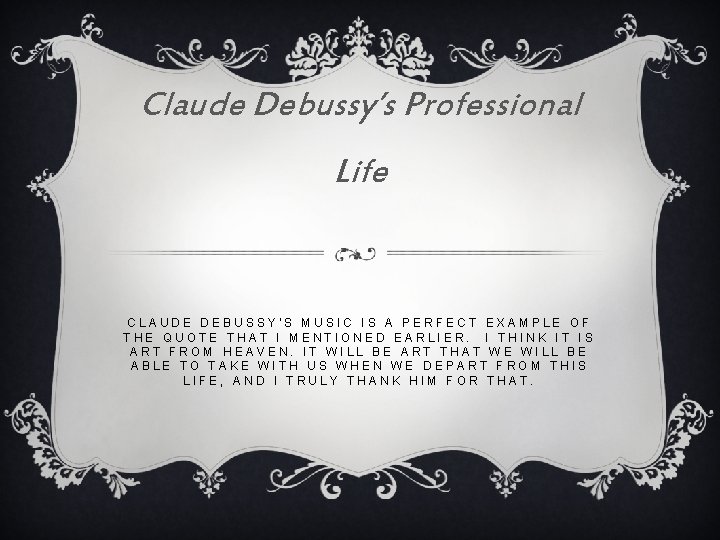 Claude Debussy’s Professional Life CLAUDE DEBUSSY’S MUSIC IS A PERFECT EXAMPLE OF THE QUOTE