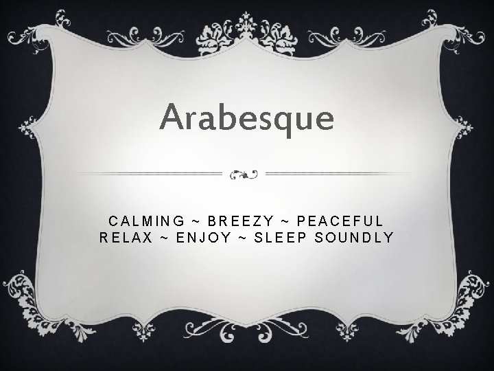 Arabesque CALMING ~ BREEZY ~ PEACEFUL RELAX ~ ENJOY ~ SLEEP SOUNDLY 