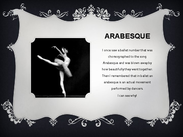 ARABESQUE I once saw a ballet number that was choreographed to the song Arabesque