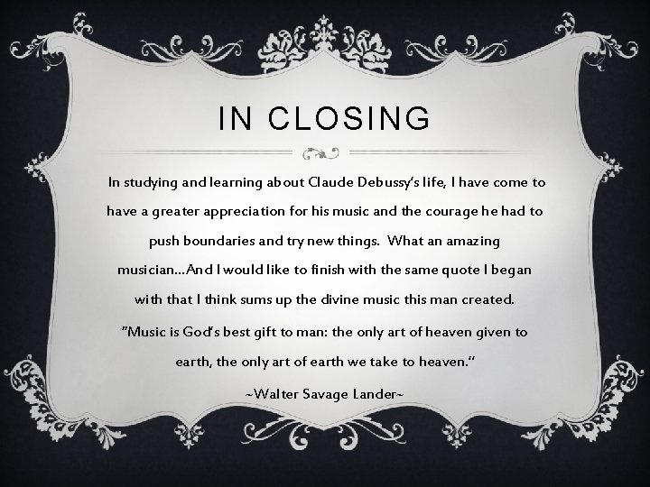 IN CLOSING In studying and learning about Claude Debussy’s life, I have come to