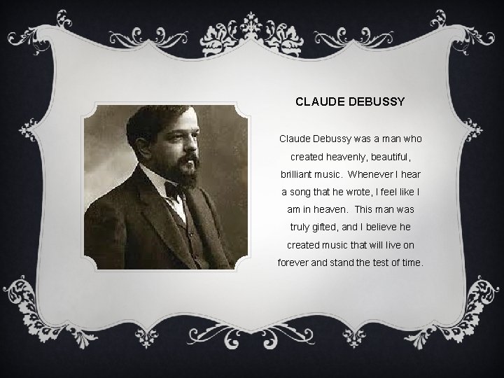 CLAUDE DEBUSSY Claude Debussy was a man who created heavenly, beautiful, brilliant music. Whenever