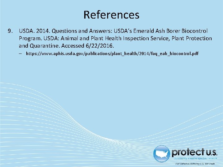 References 9. USDA. 2014. Questions and Answers: USDA’s Emerald Ash Borer Biocontrol Program. USDA: