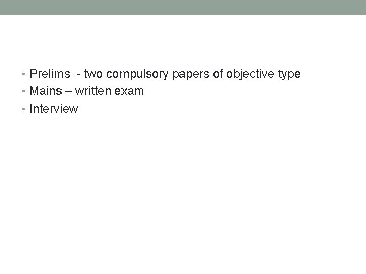  • Prelims - two compulsory papers of objective type • Mains – written