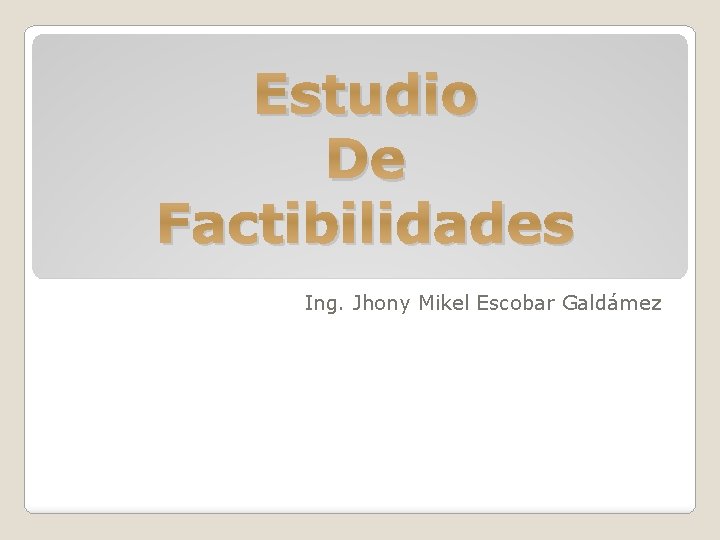 Estudio De Factibilidades Ing. Jhony Mikel Escobar Galdámez 