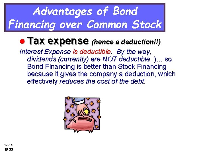 Advantages of Bond Financing over Common Stock l Tax expense (hence a deduction!!) Interest