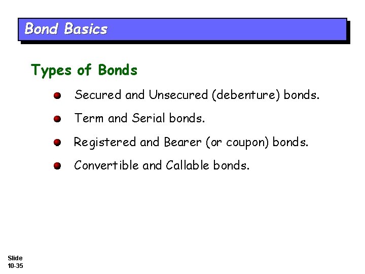 Bond Basics Types of Bonds Secured and Unsecured (debenture) bonds. Term and Serial bonds.