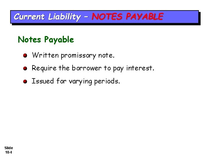 Current Liability – NOTES PAYABLE Notes Payable Written promissory note. Require the borrower to