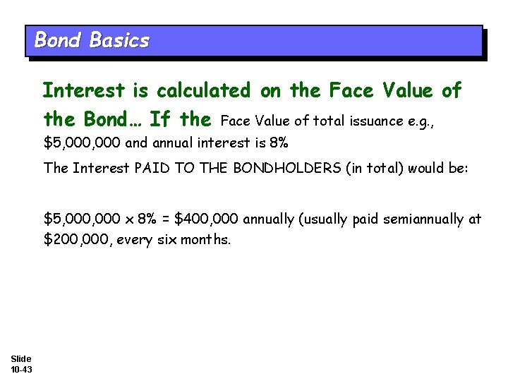 Bond Basics Interest is calculated on the Face Value of the Bond… If the