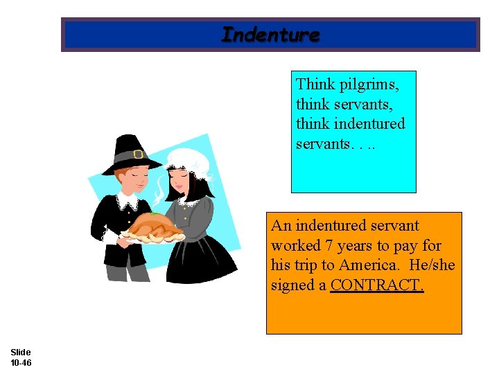 Indenture Think pilgrims, think servants, think indentured servants. . An indentured servant worked 7