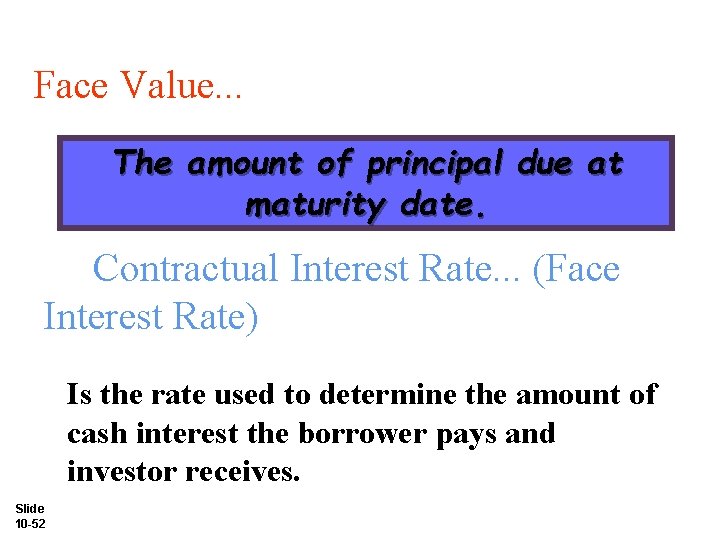 Face Value. . . The amount of principal due at maturity date. Contractual Interest