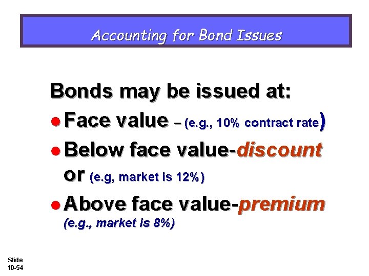 Accounting for Bond Issues Bonds may be issued at: l Face value – (e.