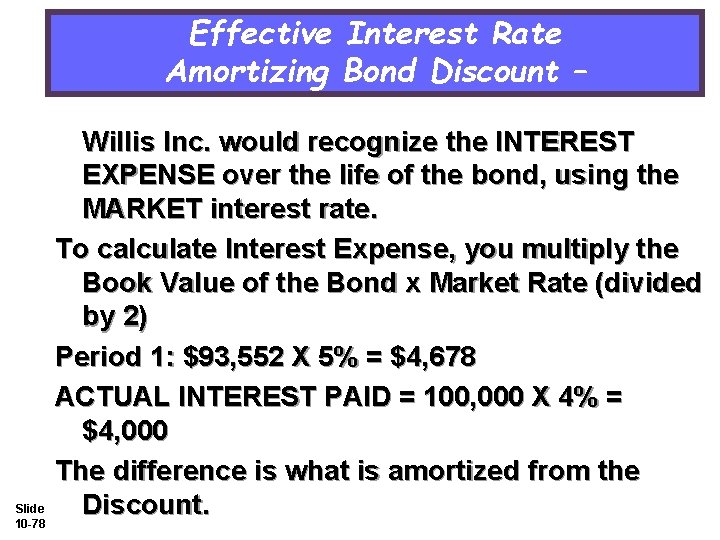 Effective Interest Rate Amortizing Bond Discount – Slide 10 -78 Willis Inc. would recognize