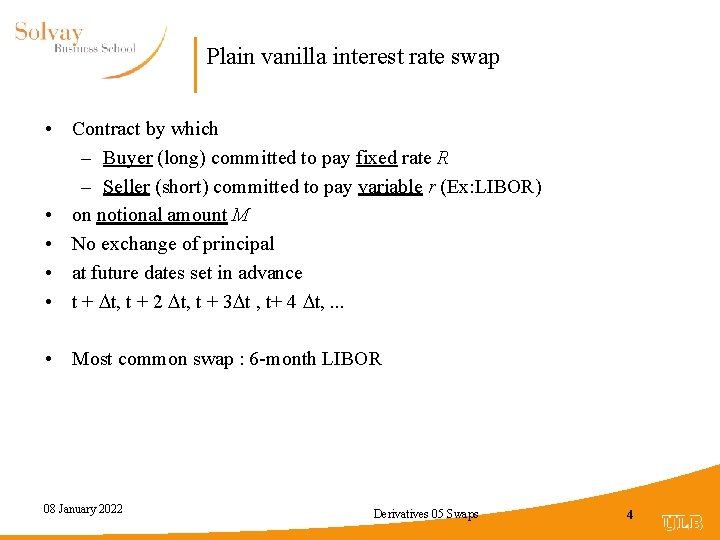 Plain vanilla interest rate swap • Contract by which – Buyer (long) committed to