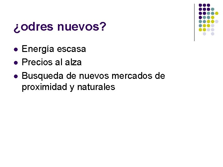 ¿odres nuevos? l l l Energía escasa Precios al alza Busqueda de nuevos mercados